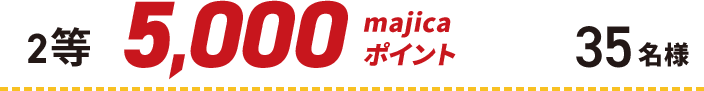 2等 5,000majicaポイント 35名様