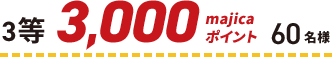 3等 3,000majicaポイント 60名様