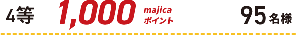 4等 1,000majicaポイント 95名様