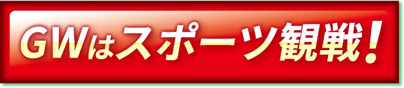 GWはスポーツ観戦！